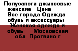 Полусапоги джинсовые женские › Цена ­ 500 - Все города Одежда, обувь и аксессуары » Женская одежда и обувь   . Московская обл.,Протвино г.